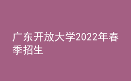 廣東開放大學2022年春季招生