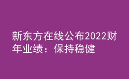 新東方在線公布2022財年業(yè)績：保持穩(wěn)健發(fā)展，將重點投入東方甄選