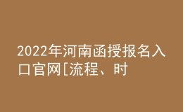 2022年河南函授報(bào)名入口官網(wǎng)[流程、時(shí)間匯總]