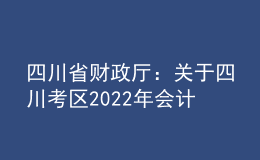 四川省財(cái)政廳：關(guān)于四川考區(qū)2022年會(huì)計(jì)專(zhuān)業(yè)技術(shù)中級(jí)資格考試相關(guān)問(wèn)題答疑