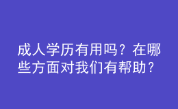 成人學(xué)歷有用嗎？在哪些方面對我們有幫助？ 