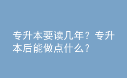 專升本要讀幾年？專升本后能做點(diǎn)什么？ 
