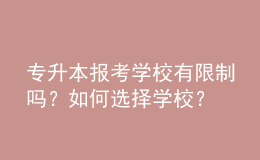 專升本報考學(xué)校有限制嗎？如何選擇學(xué)校？ 