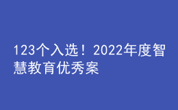123個入選！2022年度智慧教育優(yōu)秀案例名單公示