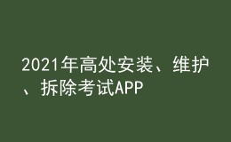2021年高處安裝、維護(hù)、拆除考試APP及高處安裝、維護(hù)、拆除模擬試題