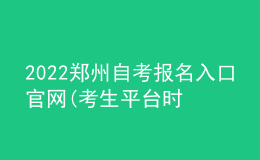 2022鄭州自考報名入口官網(wǎng)(考生平臺時間)