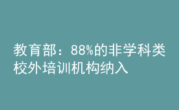 教育部：88%的非學(xué)科類(lèi)校外培訓(xùn)機(jī)構(gòu)納入預(yù)收費(fèi)監(jiān)管