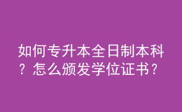 如何專升本全日制本科？怎么頒發(fā)學(xué)位證書？ 