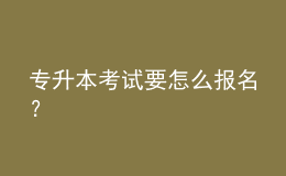 專升本考試要怎么報名？ 