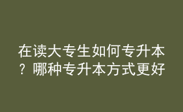 在讀大專生如何專升本？哪種專升本方式更好？ 