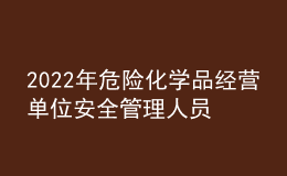2022年危險化學品經(jīng)營單位安全管理人員考試題庫及答案