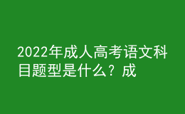 2022年成人高考語文科目題型是什么？成人高考考試科目有哪些？