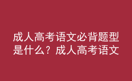 成人高考語(yǔ)文必背題型是什么？成人高考語(yǔ)文答題技巧分享