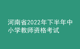 河南省2022年下半年中小學教師資格考試（筆試）延期舉行公告