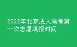 2022年北京成人高考第一次志愿填報(bào)時(shí)間是在什么時(shí)候？