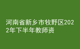 河南省新鄉(xiāng)市牧野區(qū)2022年下半年教師資格認定公告