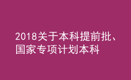 2018關(guān)于本科提前批、國家專項計劃本科批、對口招生本科和專升本部分院校征集志愿的通知