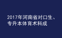 2017年河南省對(duì)口生、專升本體育術(shù)科成績(jī)公布