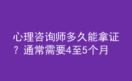 心理咨詢師多久能拿證？通常需要4至5個月的時間