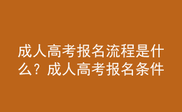 成人高考報(bào)名流程是什么？成人高考報(bào)名條件是什么？