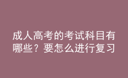 成人高考的考試科目有哪些？要怎么進行復(fù)習(xí)呢？