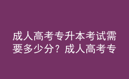 成人高考專升本考試需要多少分？成人高考專升本最低多少分能錄??？