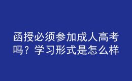 函授必須參加成人高考嗎？學(xué)習(xí)形式是怎么樣的？