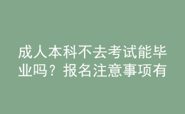 成人本科不去考試能畢業(yè)嗎？報(bào)名注意事項(xiàng)有哪些？