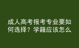 成人高考報(bào)考專業(yè)要如何選擇？學(xué)籍應(yīng)該怎么注冊？