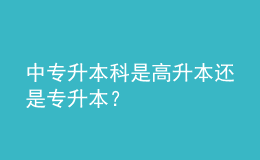 中專升本科是高升本還是專升本？ 