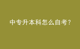中專升本科怎么自考？ 