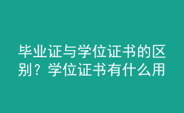 畢業(yè)證與學(xué)位證書的區(qū)別？學(xué)位證書有什么用？ 