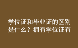 學(xué)位證和畢業(yè)證的區(qū)別是什么？擁有學(xué)位證有哪些優(yōu)勢(shì)？ 
