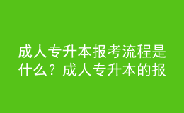 成人專升本報(bào)考流程是什么？成人專升本的報(bào)名條件是什么？ 