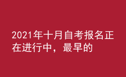 2021年十月自考報名正在進行中，最早的明天報名截止