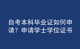 自考本科畢業(yè)證如何申請？申請學(xué)士學(xué)位證書要什么條件？ 