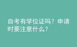 自考有學(xué)位證嗎？申請(qǐng)時(shí)要注意什么？ 