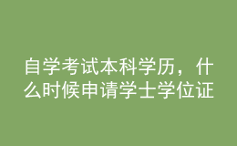 自學考試本科學歷，什么時候申請學士學位證？條件有哪些？ 