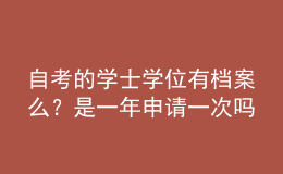 自考的學(xué)士學(xué)位有檔案么？是一年申請一次嗎？ 