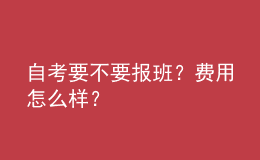 自考要不要報班？費用怎么樣？ 