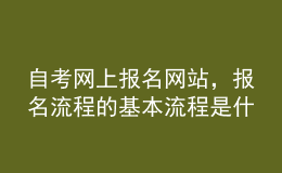 自考網(wǎng)上報名網(wǎng)站，報名流程的基本流程是什么？ 