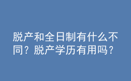脫產(chǎn)和全日制有什么不同？脫產(chǎn)學歷有用嗎？ 