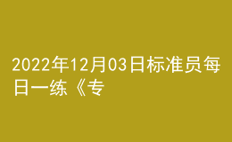 2022年12月03日標(biāo)準(zhǔn)員每日一練《專(zhuān)業(yè)管理實(shí)務(wù)》