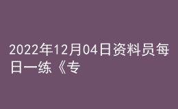 2022年12月04日資料員每日一練《專業(yè)管理實務》