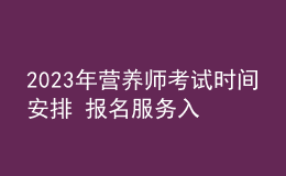 2023年營養(yǎng)師考試時間安排 報名服務(wù)入口 考試詳情