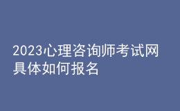 2023心理咨詢師考試網(wǎng) 具體如何報名 山西進(jìn)行報名入口 