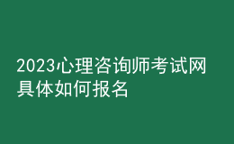 2023心理咨詢師考試網(wǎng) 具體如何報名 重慶進行報名入口 