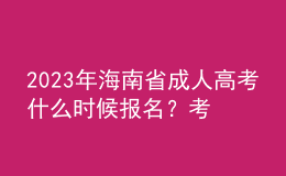 2023年海南省成人高考什么時(shí)候報(bào)名？考試科目有哪些？