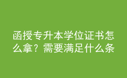 函授專升本學(xué)位證書怎么拿？需要滿足什么條件？