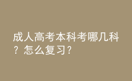 成人高考本科考哪幾科？怎么復(fù)習(xí)？